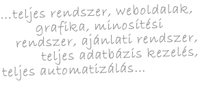 …teljes rendszer, weboldalak,  grafika, minosítési  rendszer, ajánlati rendszer, teljes adatbázis kezelés, teljes automatizálás…