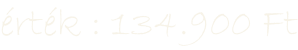 érték : 134.900 Ft