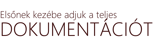 Elsőnek kezébe adjuk a teljes DOKUMENTÁCIÓT