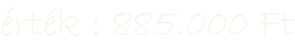 érték : 885.000 Ft
